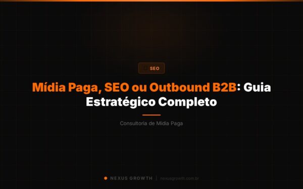 Mídia Paga, SEO ou Outbound B2B: Guia Estratégico Completo - Nexus Growth