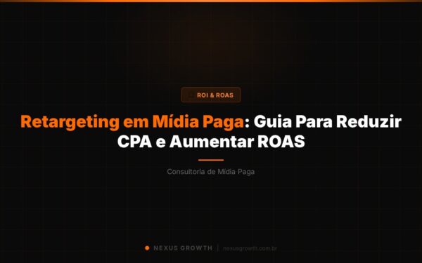 Retargeting em Mídia Paga: Guia Para Reduzir CPA e Aumentar ROAS - Nexus Growth