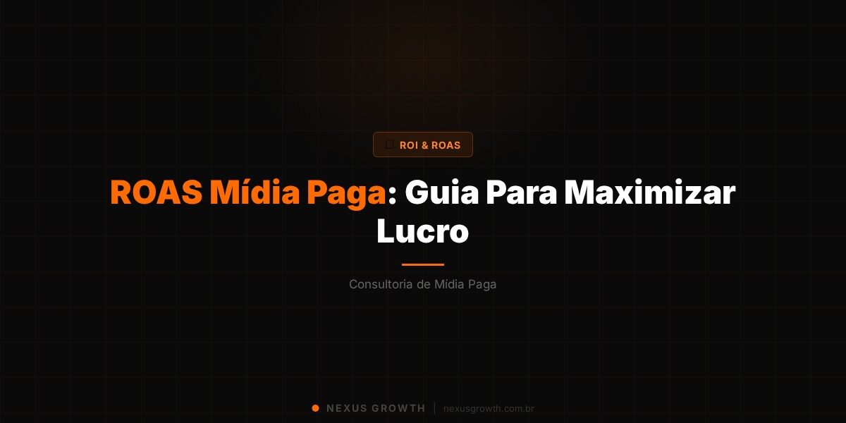 ROAS Mídia Paga: Guia Para Maximizar Lucro - Nexus Growth