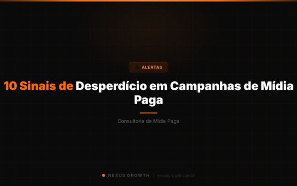 10 Sinais de Desperdício em Campanhas de Mídia Paga - Nexus Growth