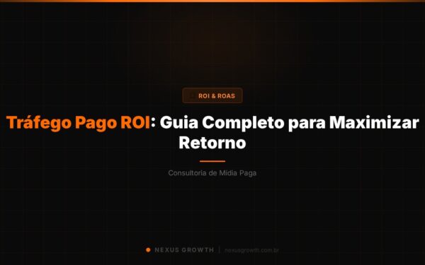 Tráfego Pago ROI: Guia Completo para Maximizar Retorno - Nexus Growth
