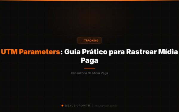 UTM Parameters: Guia Prático para Rastrear Mídia Paga - Nexus Growth