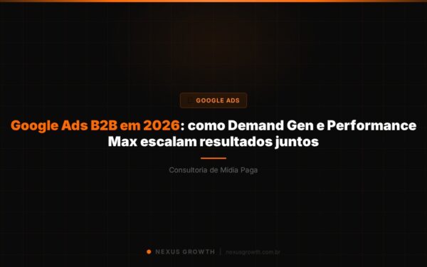 Google Ads B2B em 2026: como Demand Gen e Performance Max escalam resultados juntos - Nexus Growth