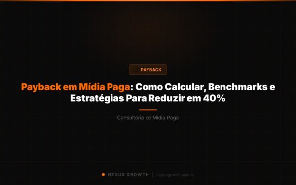Payback em Mídia Paga: Como Calcular, Benchmarks e Estratégias Para Reduzir em 40% - Nexus Growth