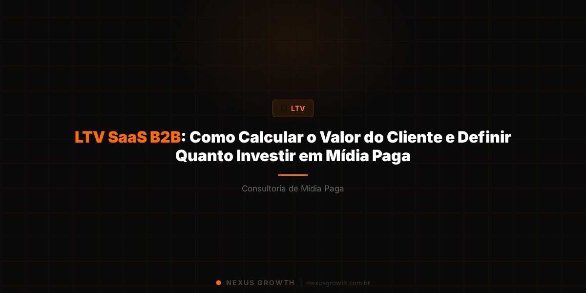 LTV SaaS B2B: Como Calcular o Valor do Cliente e Definir Quanto Investir em Mídia Paga - Nexus Growth