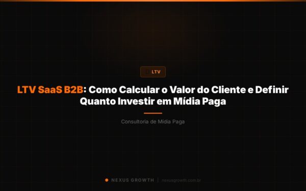 LTV SaaS B2B: Como Calcular o Valor do Cliente e Definir Quanto Investir em Mídia Paga - Nexus Growth