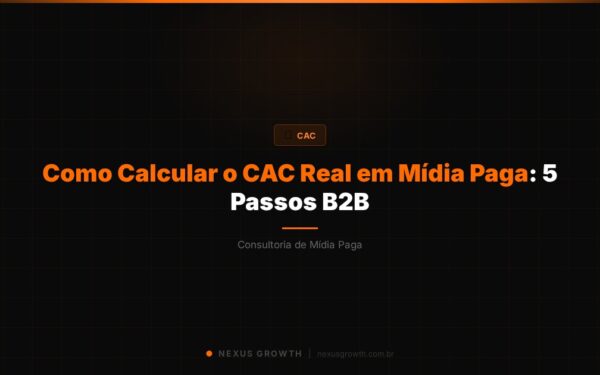 Como Calcular o CAC Real em Mídia Paga: 5 Passos B2B - Nexus Growth